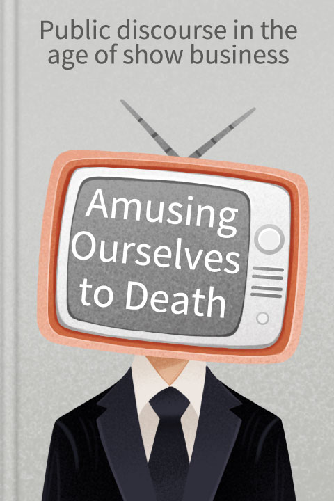 Amusing Ourselves to Death