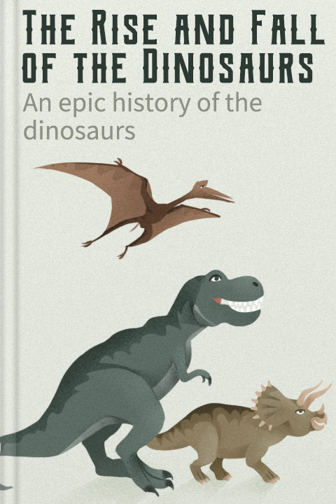 The Rise and Fall of the Dinosaurs