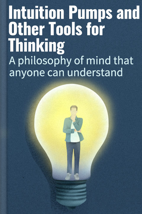 Intuition Pumps and Other Tools for Thinking
